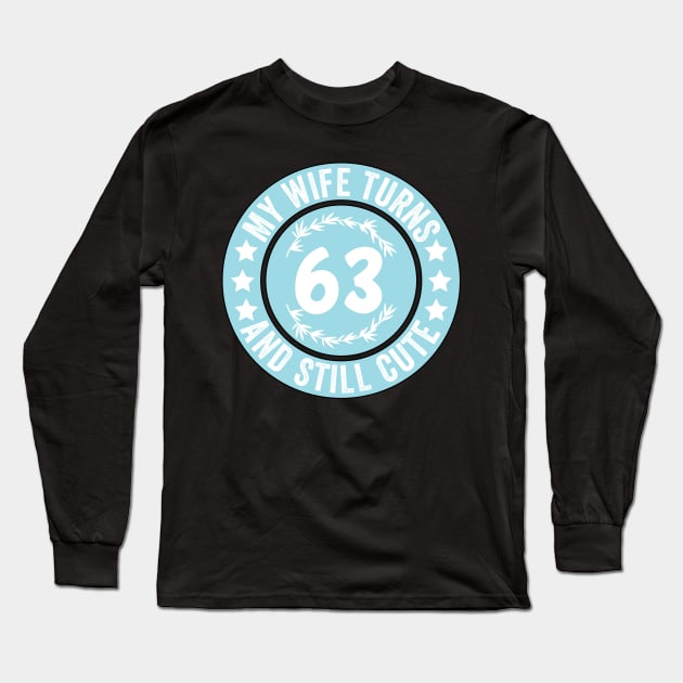 My Wife Turns 63 And Still Cute Funny birthday quote Long Sleeve T-Shirt by shopcherroukia